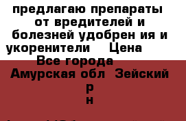 предлагаю препараты  от вредителей и болезней,удобрен6ия и укоренители. › Цена ­ 300 - Все города  »    . Амурская обл.,Зейский р-н